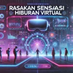 Rasakan Sensasi Hiburan Virtual