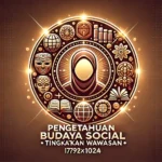 Pengetahuan Budaya Sosial Tingkatkan Wawasan