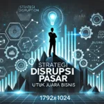 Strategi Disrupsi Pasar untuk Juara Bisnis
