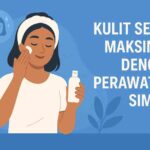 Kulit Sehat Maksimal dengan Perawatan Simpel