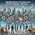 Membangun Keunggulan dengan Model Inovasi