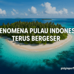 Fenomena Pulau Indonesia Terus Bergeser
