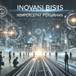 Inovasi Bisnis Mempercepat Perubahan